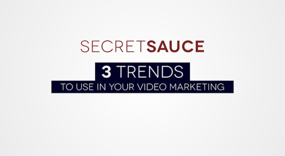 Secret Sauce: 3 Trends to Use In Your Video Marketing