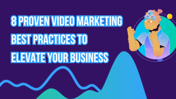 8 Proven Video Marketing Best Practices To Elevate Your Business