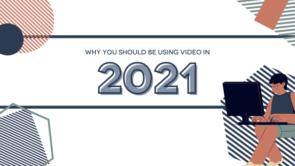 Why You Should Be Using Video in 2021