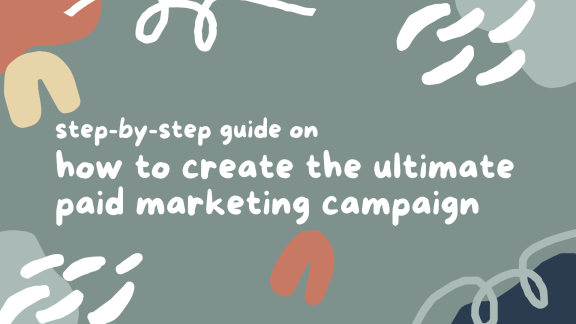 Step-By-Step Guide on How to Create the Ultimate Paid Marketing Campaign